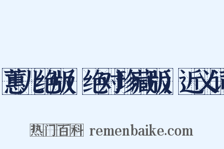 蕙儿绝版(绝对珍藏版)近义词是什么意思的图片